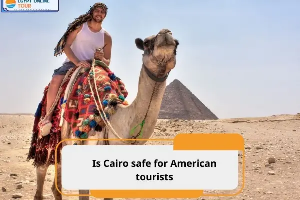 Is Cairo safe for American tourists ? Travel Insights 2025